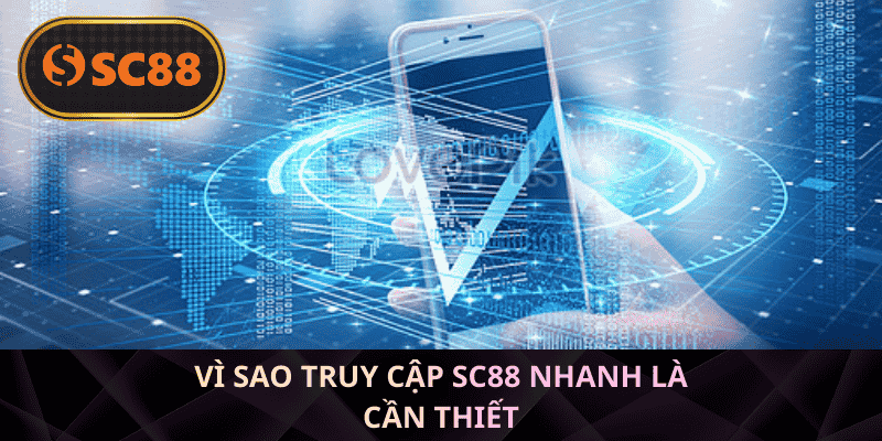 Vì sao truy cập SC88 nhanh là cần thiết